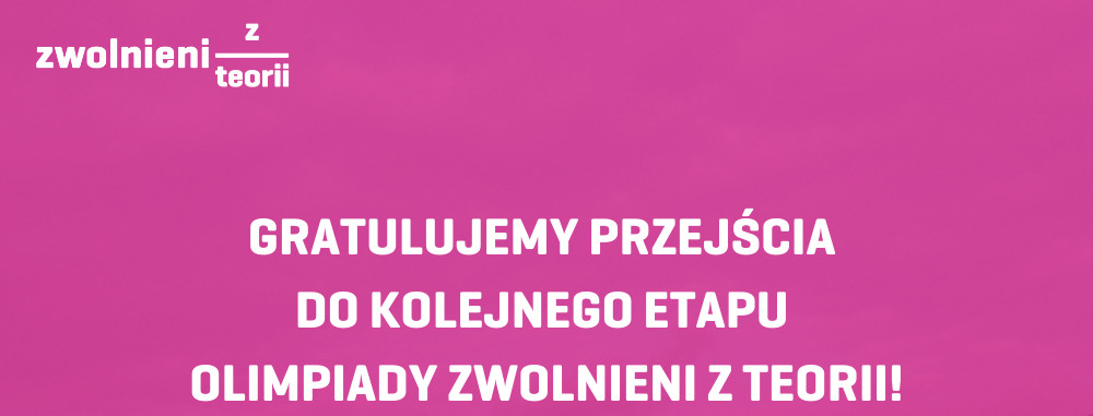 Mamy przyjemność poinformować, że uczniowie z Naszek szkoły tworzący projekty EasyFuture; upvibe; wielokrotki; Zdrowy Mózg - to wydajny mózg przeszli do kolejnego etapu Olimpiady Zwolnieni z Teorii